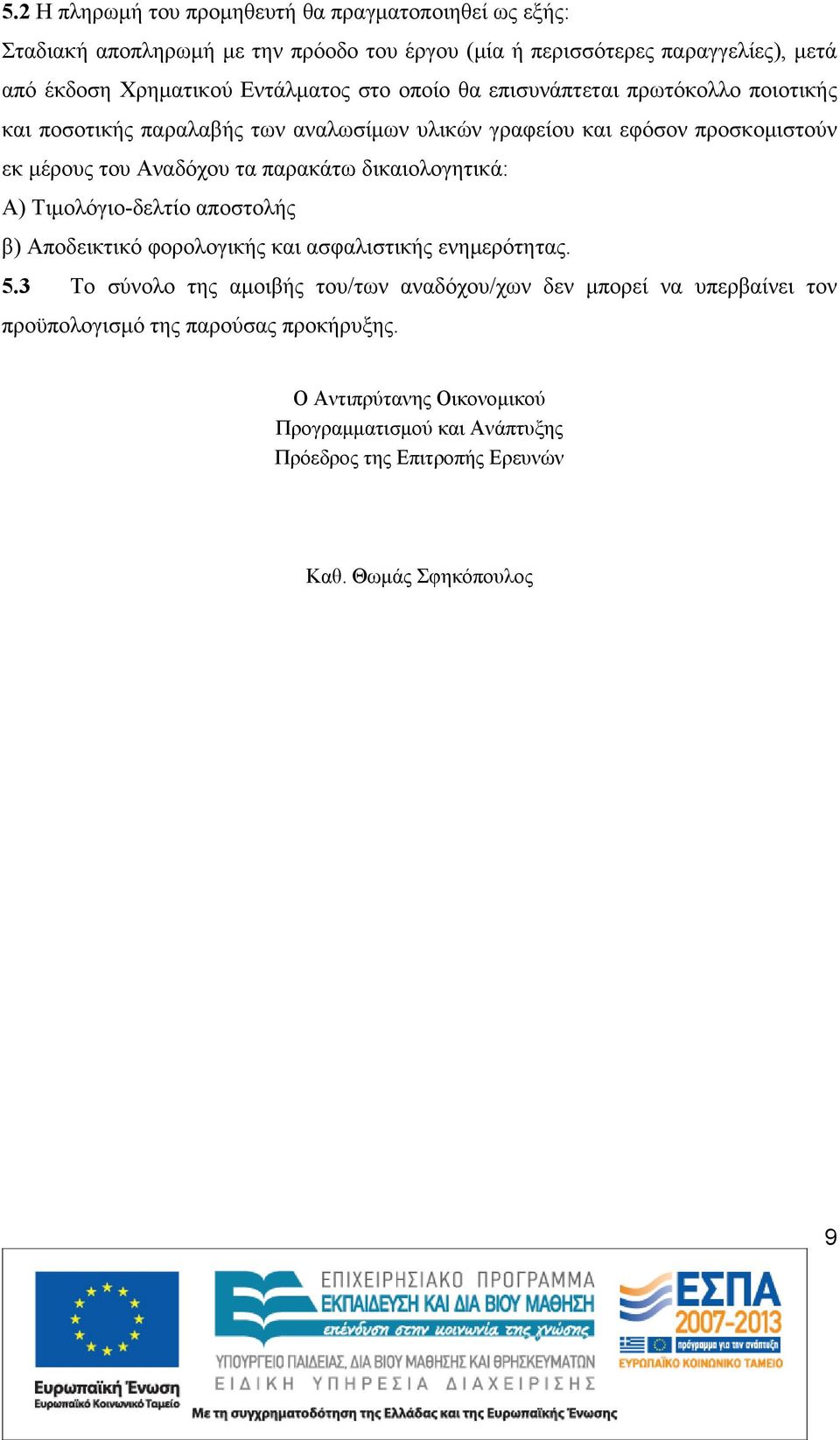 παρακάτω δικαιολογητικά: Α) Τιμολόγιο-δελτίο αποστολής β) Αποδεικτικό φορολογικής και ασφαλιστικής ενημερότητας. 5.