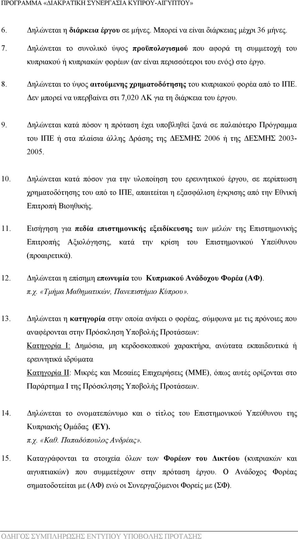 Δηλώνεται το ύψος αιτούμενης χρηματοδότησης του κυπριακού φορέα από το ΙΠΕ. Δεν μπορεί να υπερβαίνει στι 7,020 ΛΚ για τη διάρκεια του έργου. 9.
