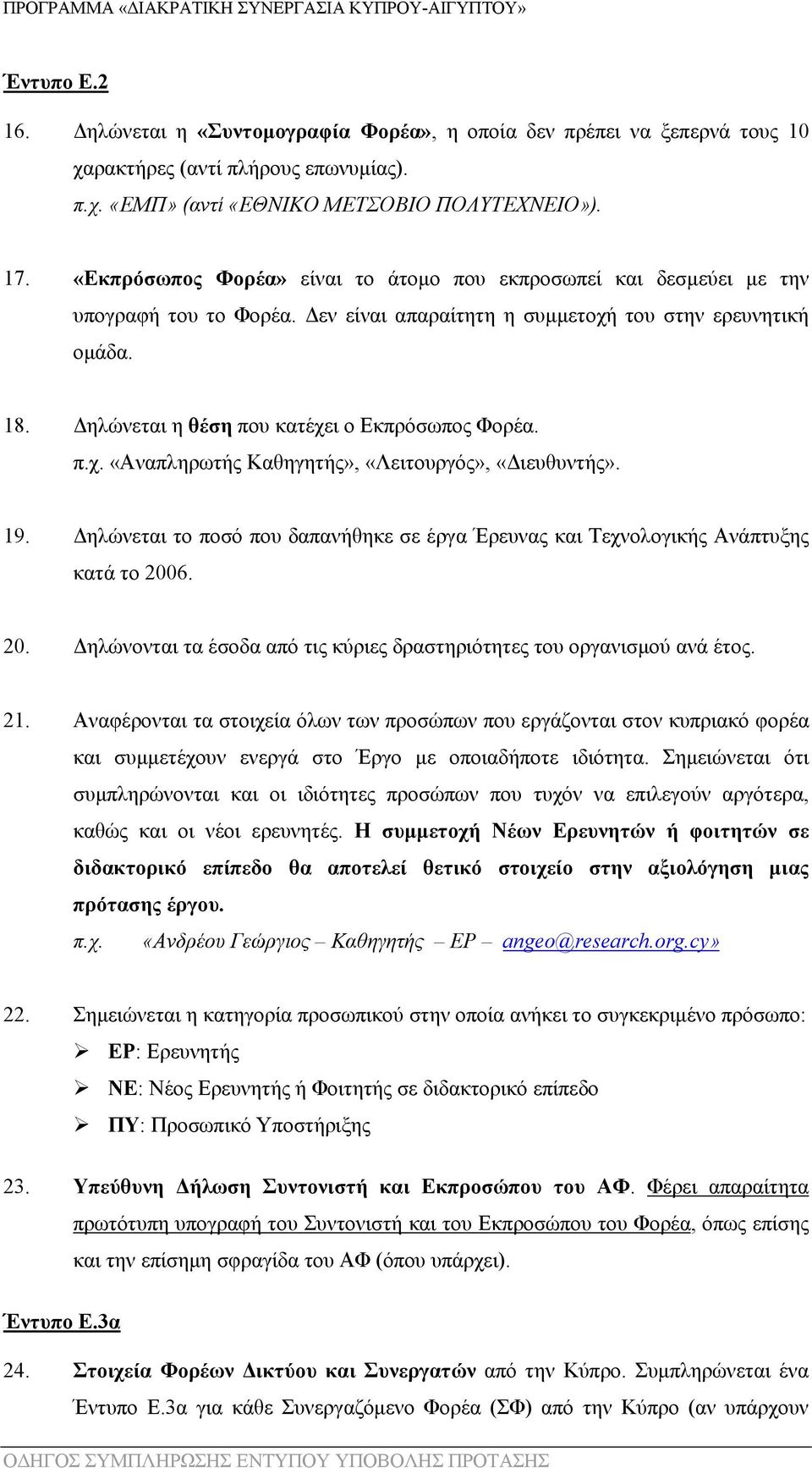 Δηλώνεται η θέση που κατέχει ο Εκπρόσωπος Φορέα. π.χ. «Αναπληρωτής Καθηγητής», «Λειτουργός», «Διευθυντής». 19. Δηλώνεται το ποσό που δαπανήθηκε σε έργα Έρευνας και Τεχνολογικής Ανάπτυξης κατά το 2006.