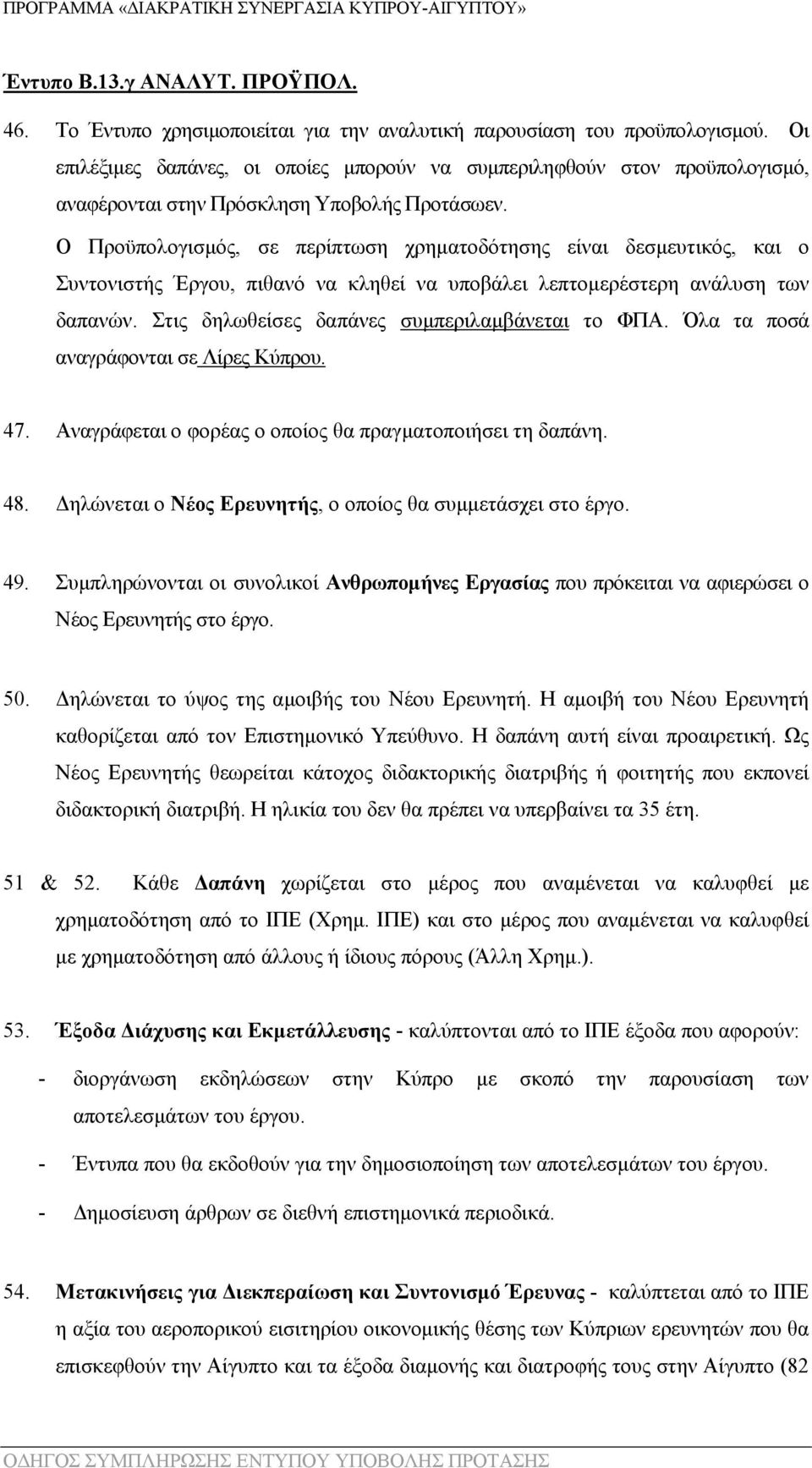 Ο Προϋπολογισμός, σε περίπτωση χρηματοδότησης είναι δεσμευτικός, και ο Συντονιστής Έργου, πιθανό να κληθεί να υποβάλει λεπτομερέστερη ανάλυση των δαπανών.