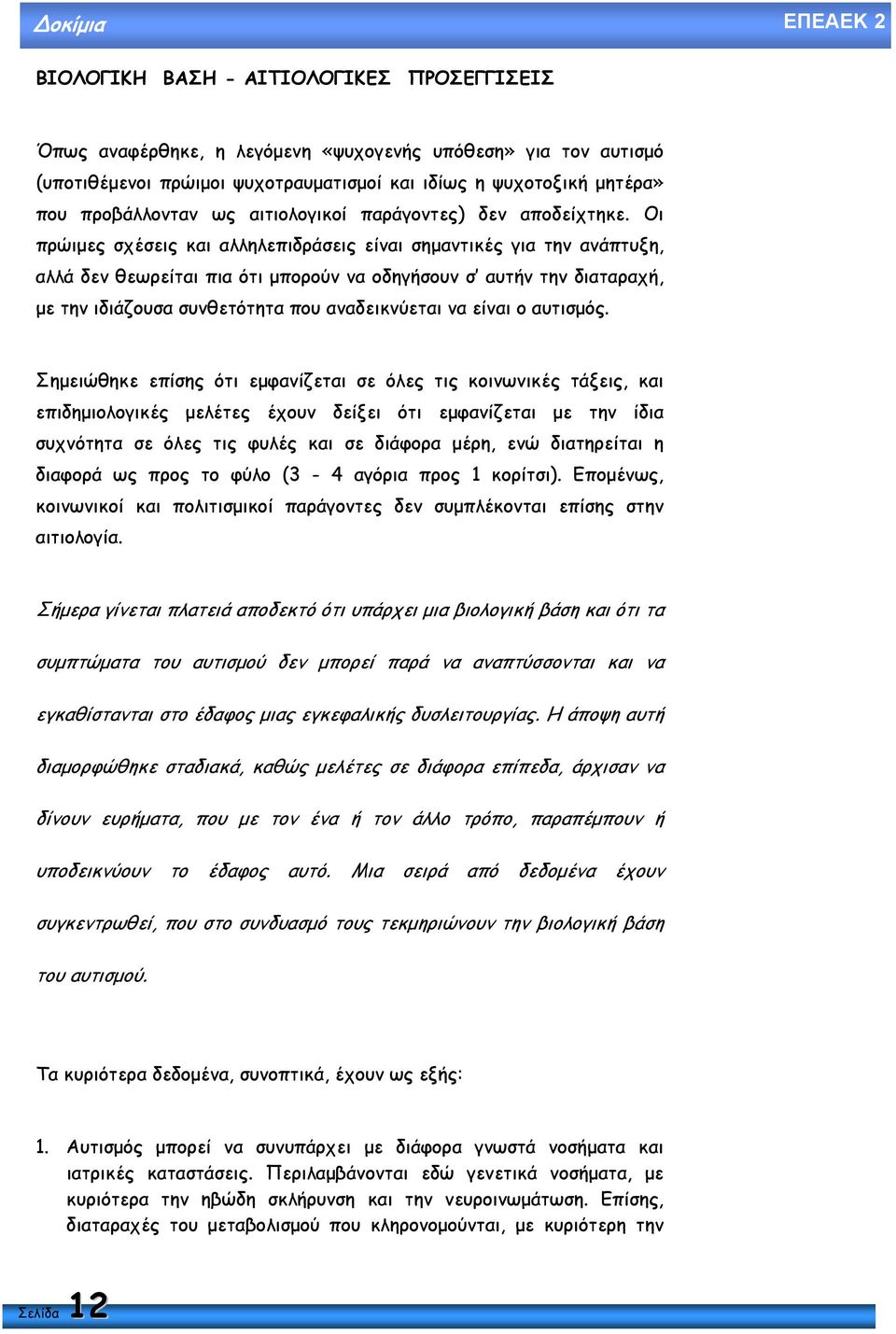 Οι πρώιµες σχέσεις και αλληλεπιδράσεις είναι σηµαντικές για την ανάπτυξη, αλλά δεν θεωρείται πια ότι µπορούν να οδηγήσουν σ αυτήν την διαταραχή, µε την ιδιάζουσα συνθετότητα που αναδεικνύεται να