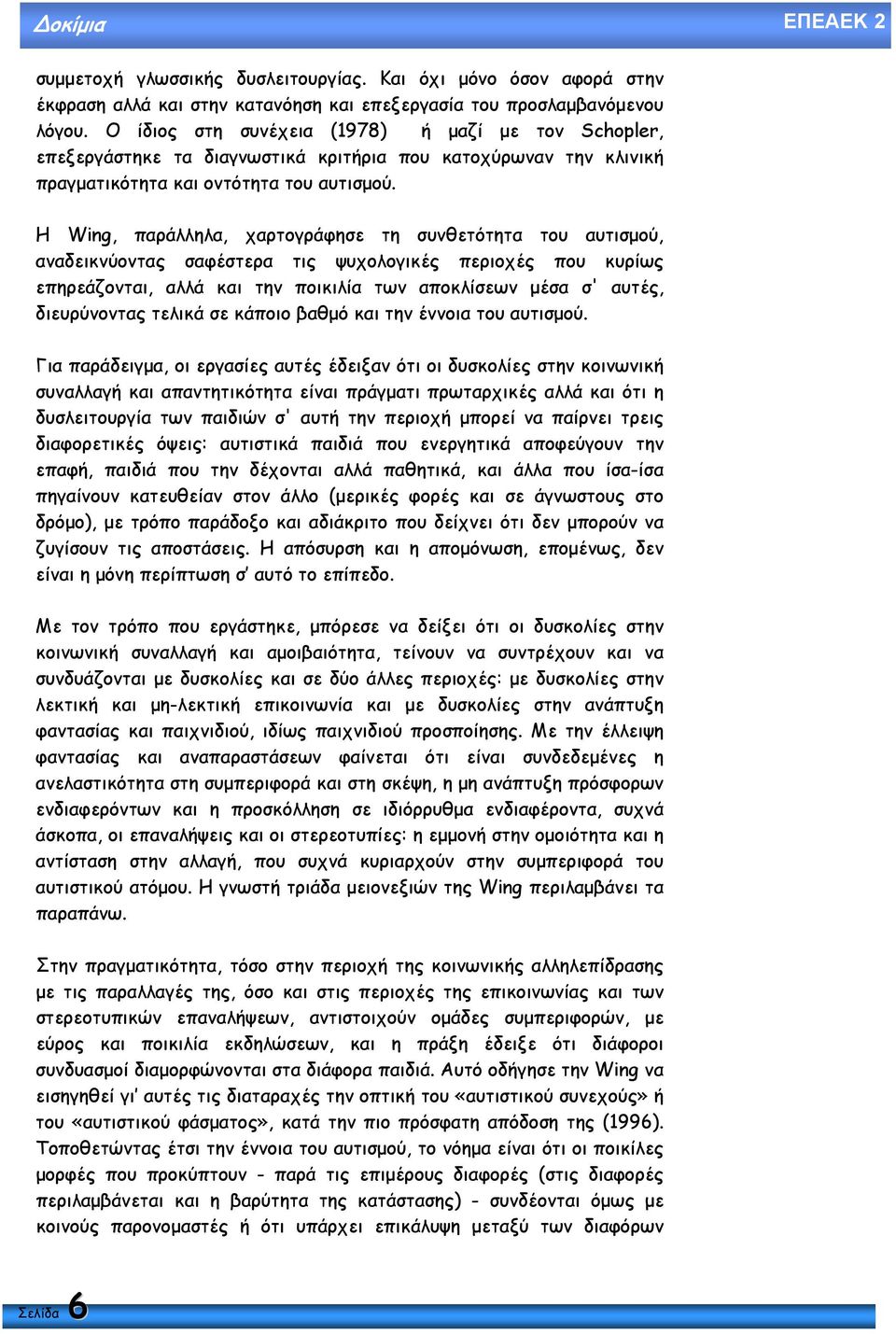 Η Wing, παράλληλα, χαρτογράφησε τη συνθετότητα του αυτισµού, αναδεικνύοντας σαφέστερα τις ψυχολογικές περιοχές που κυρίως επηρεάζονται, αλλά και την ποικιλία των αποκλίσεων µέσα σ' αυτές,