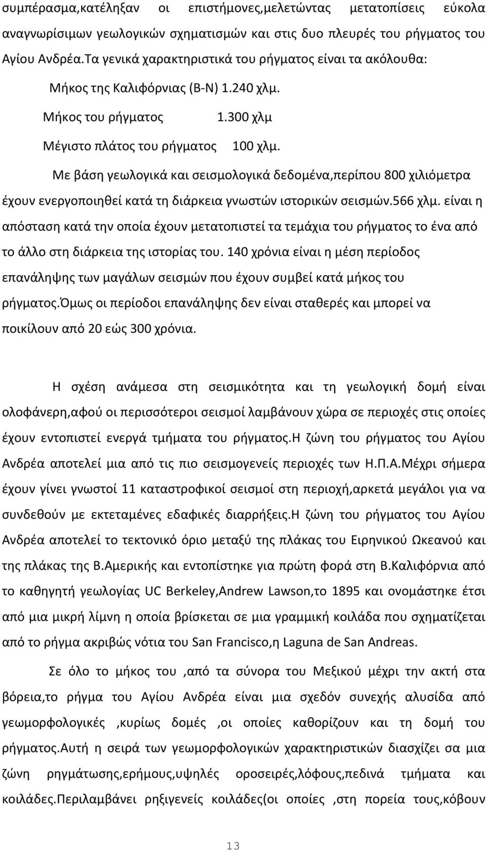 Με βάση γεωλογικά και σεισμολογικά δεδομένα,περίπου 800 χιλιόμετρα έχουν ενεργοποιηθεί κατά τη διάρκεια γνωστών ιστορικών σεισμών.566 χλμ.
