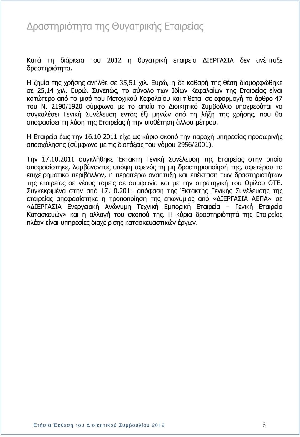 Συνεπώς, το σύνολο των Ιδίων Κεφαλαίων της Εταιρείας είναι κατώτερο από το µισό του Μετοχικού Κεφαλαίου και τίθεται σε εφαρµογή το άρθρο 47 του Ν.