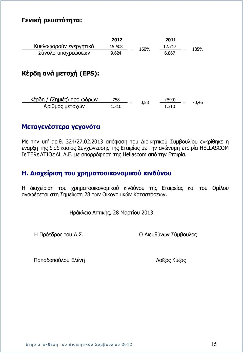 2013 απόφαση του ιοικητικού Συµβουλίου εγκρίθηκε η έναρξη της διαδικασίας Συγχώνευσης της Εταιρίας µε την ανώνυµη εταιρία HELLASCOM INTERNATIONAL A.E. µε απορρόφησή της Hellascom από την Εταιρία.