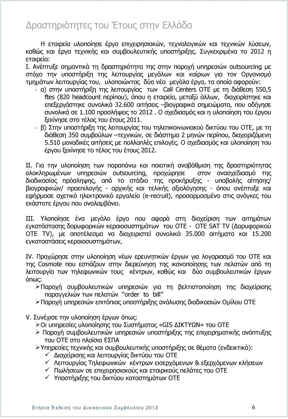 Aνέπτυξε σηµαντικά τη δραστηριότητα της στην παροχή υπηρεσιών outsourcing µε στόχο την υποστήριξη της λειτουργίας µεγάλων και καίριων για τον Οργανισµό τµηµάτων λειτουργίας του, υλοποιώντας δύο νέα