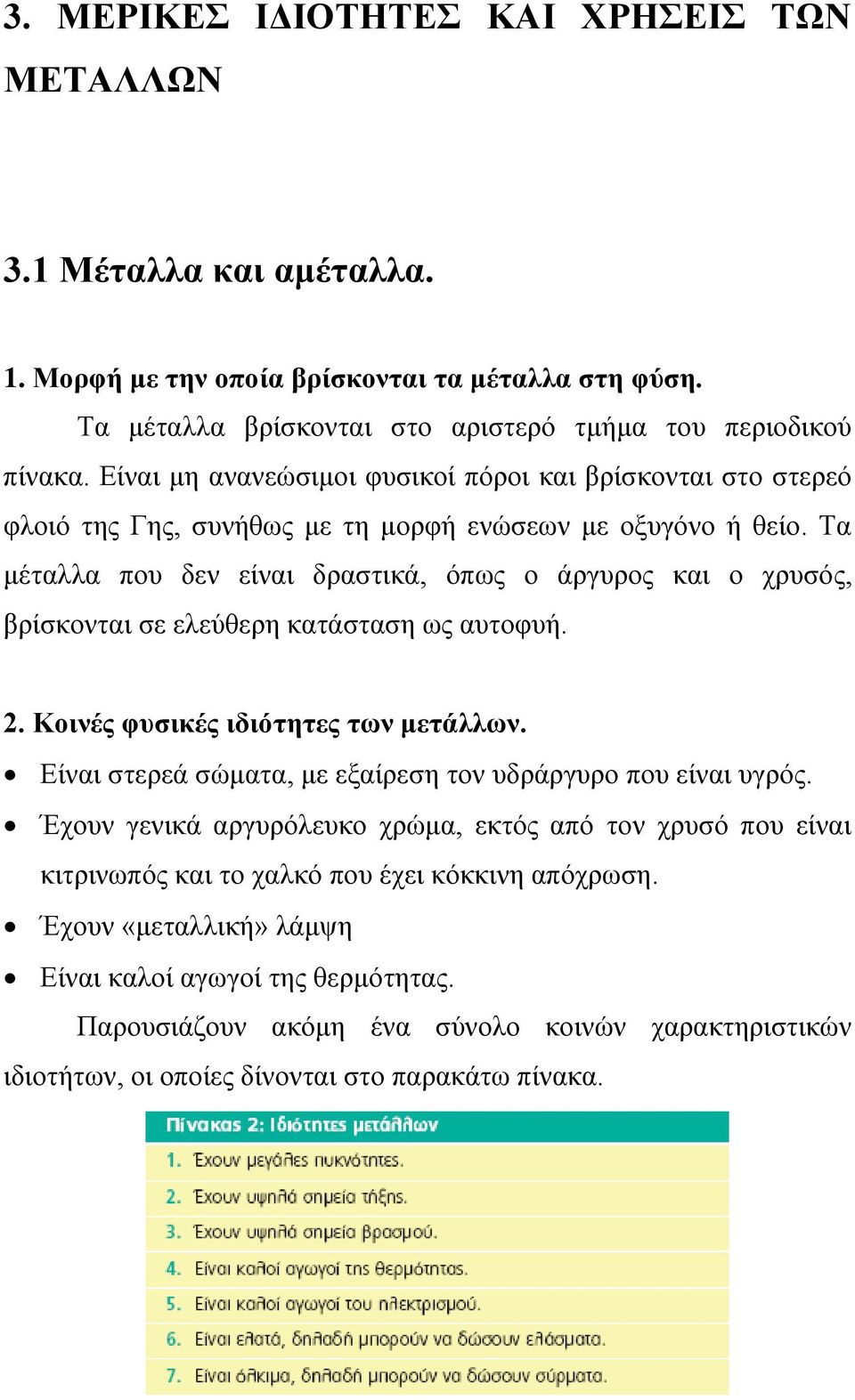 Τα μέταλλα που δεν είναι δραστικά, όπως ο άργυρος και ο χρυσός, βρίσκονται σε ελεύθερη κατάσταση ως αυτοφυή. 2. Κοινές φυσικές ιδιότητες των μετάλλων.