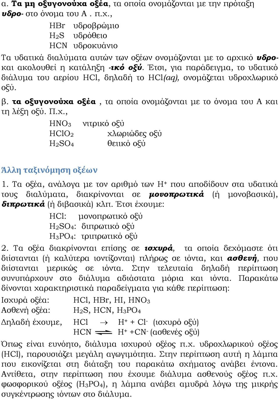 Τα οξέα, ανάλογα με τον αριθμό των Η + που αποδίδουν στα υδατικά τους διαλύματα, διακρίνονται σε μονοπρωτικά (ή μονοβασικά), διπρωτικά (ή διβασικά) κλπ.