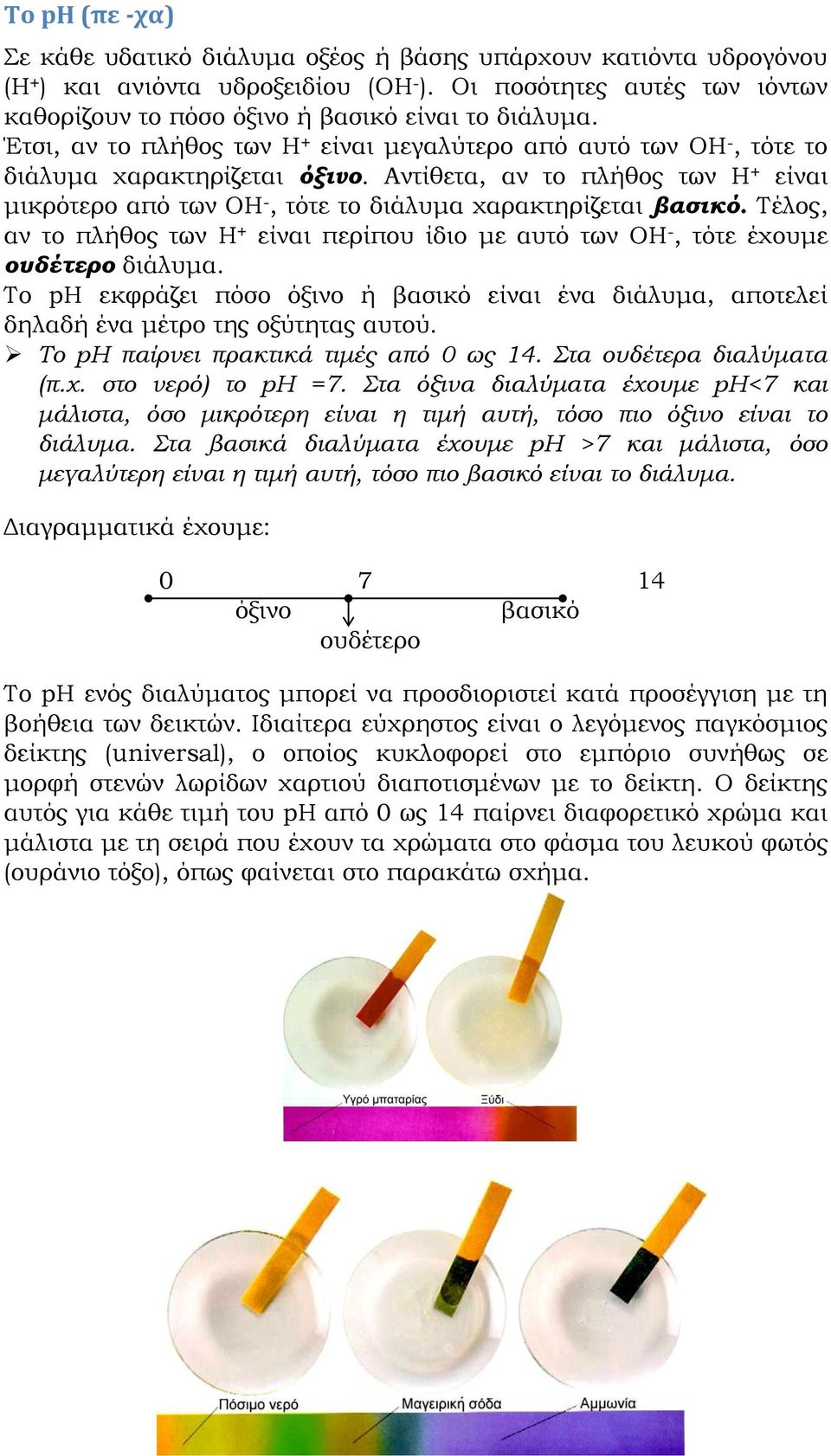 Αντίθετα, αν το πλήθος των Η + είναι μικρότερο από των ΟΗ -, τότε το διάλυμα χαρακτηρίζεται βασικό. Τέλος, αν το πλήθος των Η + είναι περίπου ίδιο με αυτό των ΟΗ -, τότε έχουμε ουδέτερο διάλυμα.