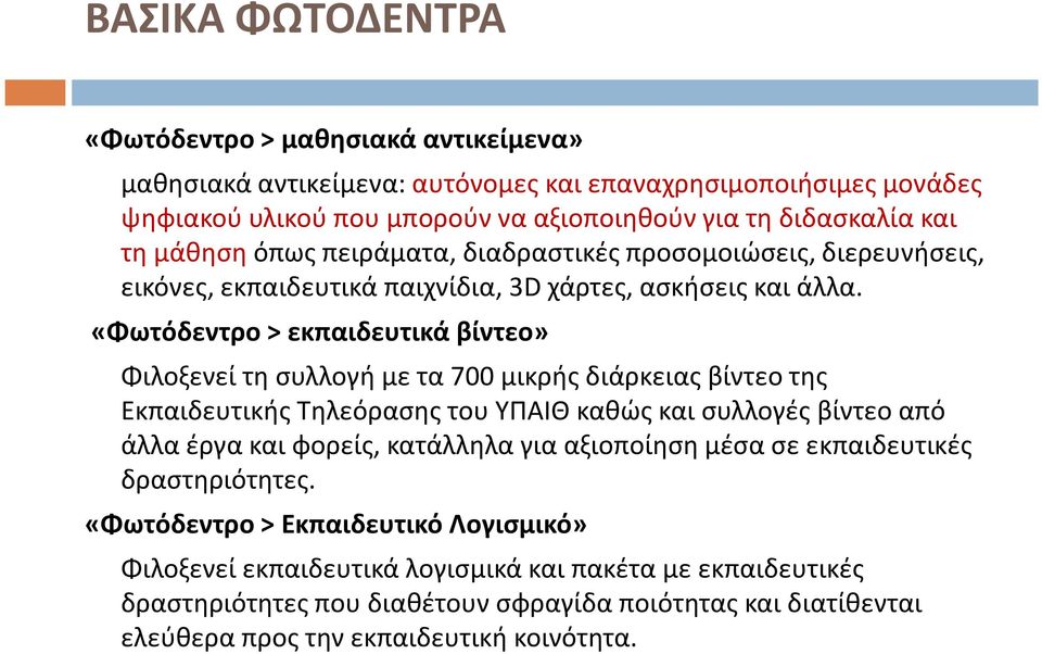 «Φωτόδεντρο > εκπαιδευτικά βίντεο» Φιλοξενεί τη συλλογή με τα 700 μικρής διάρκειας βίντεο της Εκπαιδευτικής Τηλεόρασης του ΥΠΑΙΘ καθώς και συλλογές βίντεο από άλλα έργα και φορείς, κατάλληλα