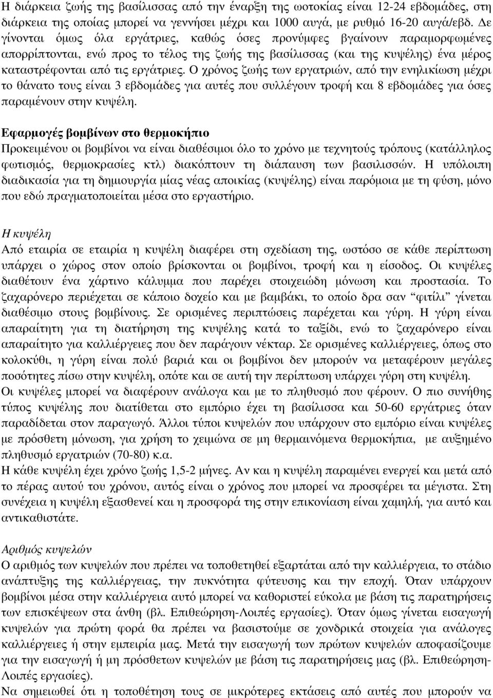 Ο χρόνος ζωής των εργατριών, από την ενηλικίωση μέχρι το θάνατο τους είναι 3 εβδομάδες για αυτές που συλλέγουν τροφή και 8 εβδομάδες για όσες παραμένουν στην κυψέλη.