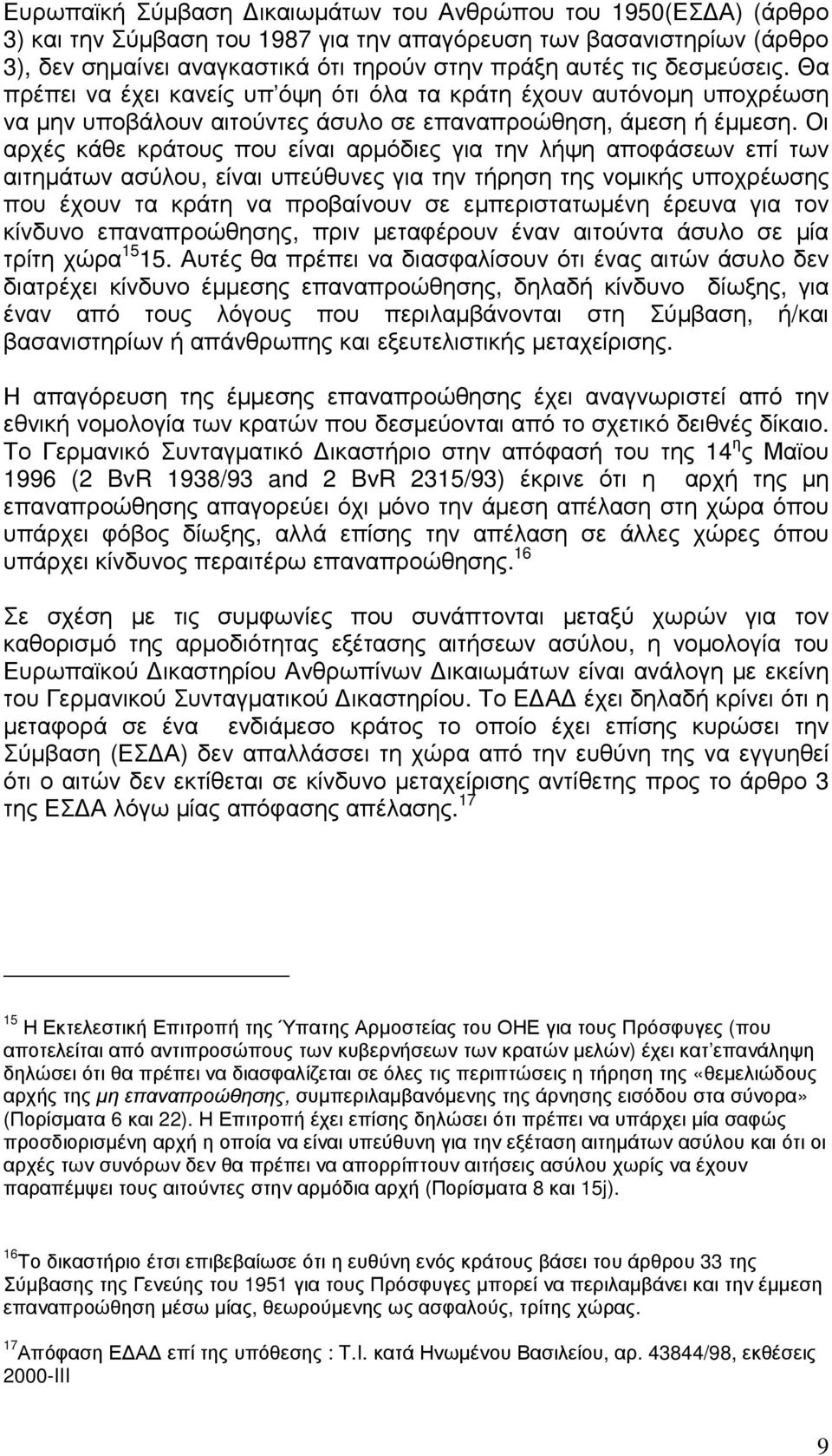 Οι αρχές κάθε κράτους που είναι αρµόδιες για την λήψη αποφάσεων επί των αιτηµάτων ασύλου, είναι υπεύθυνες για την τήρηση της νοµικής υποχρέωσης που έχουν τα κράτη να προβαίνουν σε εµπεριστατωµένη
