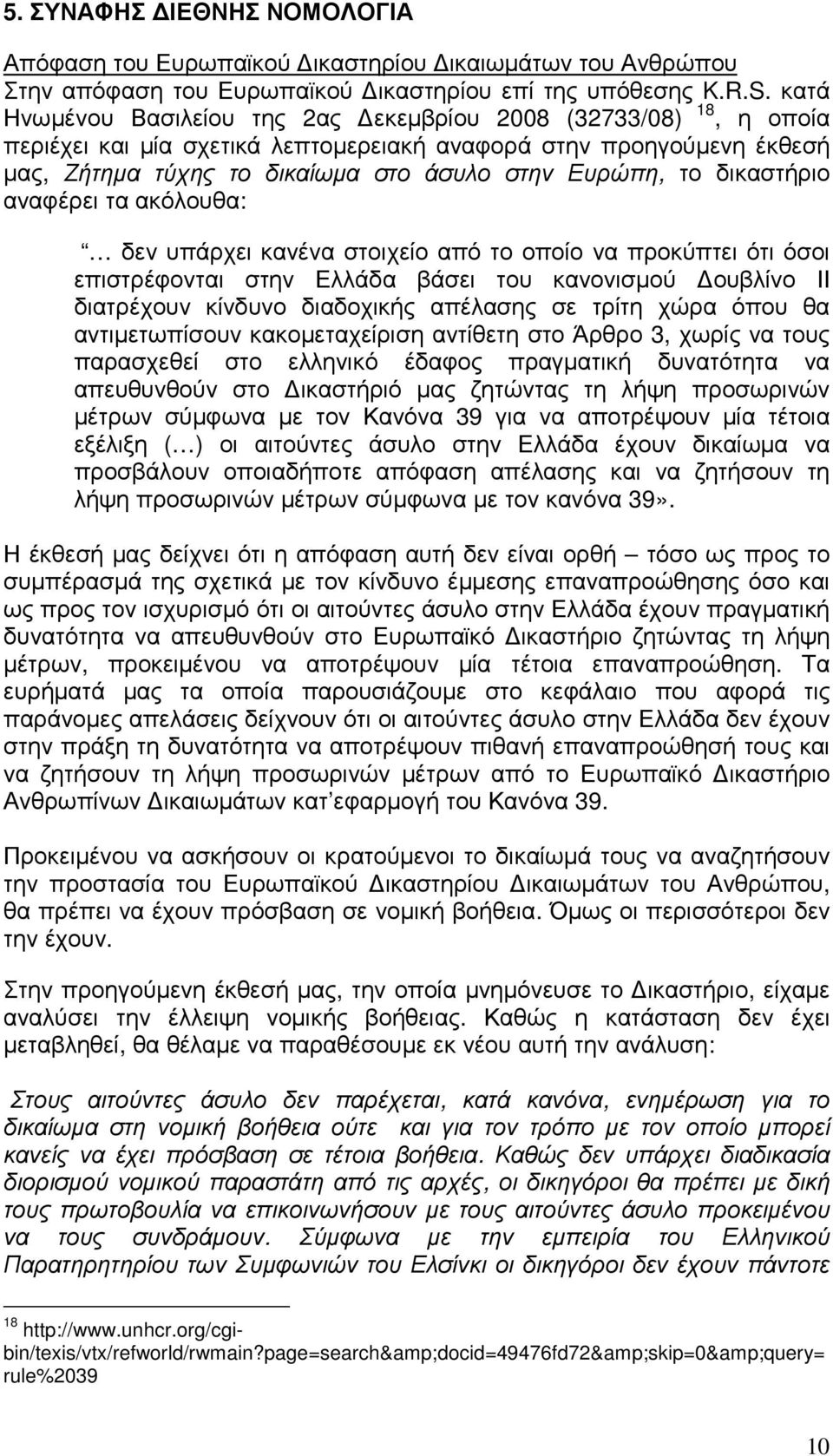 δικαστήριο αναφέρει τα ακόλουθα: δεν υπάρχει κανένα στοιχείο από το οποίο να προκύπτει ότι όσοι επιστρέφονται στην Ελλάδα βάσει του κανονισµού ουβλίνο ΙΙ διατρέχουν κίνδυνο διαδοχικής απέλασης σε