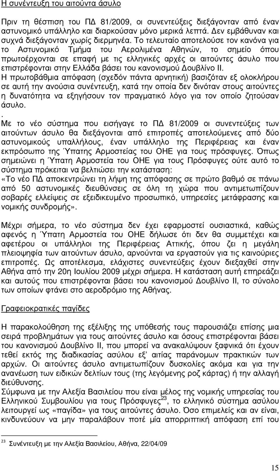 Το τελευταίο αποτελούσε τον κανόνα για το Αστυνοµικό Τµήµα του Αερολιµένα Αθηνών, το σηµείο όπου πρωτοέρχονται σε επαφή µε τις ελληνικές αρχές οι αιτούντες άσυλο που επιστρέφονται στην Ελλάδα βάσει