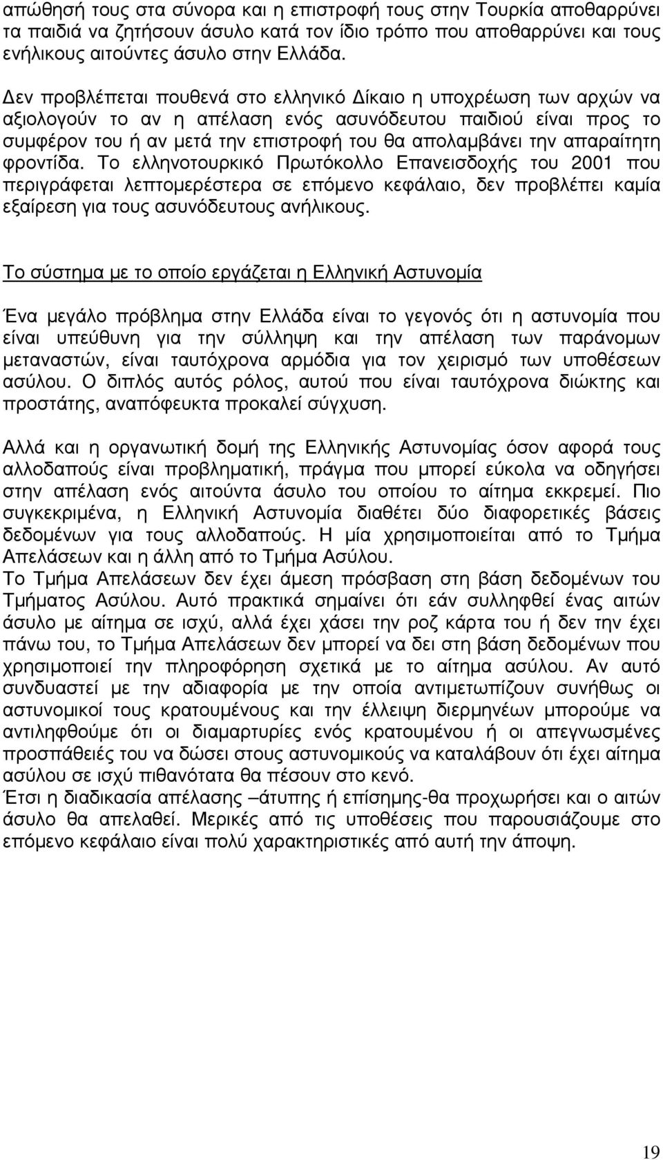 απαραίτητη φροντίδα. Το ελληνοτουρκικό Πρωτόκολλο Επανεισδοχής του 2001 που περιγράφεται λεπτοµερέστερα σε επόµενο κεφάλαιο, δεν προβλέπει καµία εξαίρεση για τους ασυνόδευτους ανήλικους.