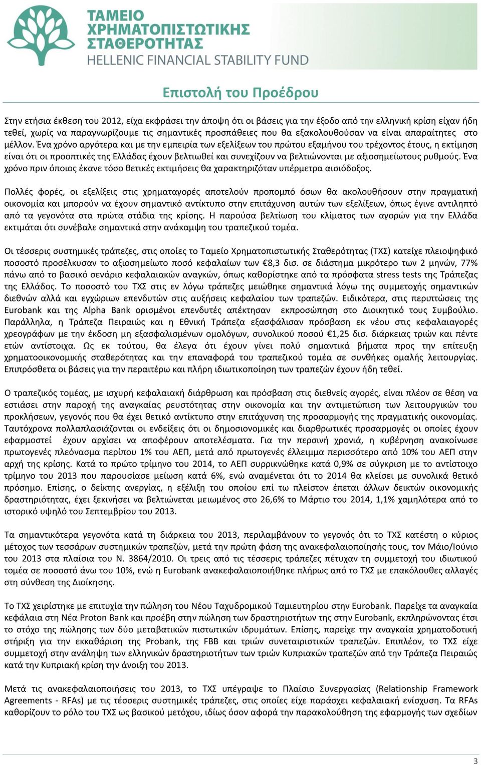 Ένα χρόνο αργότερα και με την εμπειρία των εξελίξεων του πρώτου εξαμήνου του τρέχοντος έτους, η εκτίμηση είναι ότι οι προοπτικές της Ελλάδας έχουν βελτιωθεί και συνεχίζουν να βελτιώνονται με