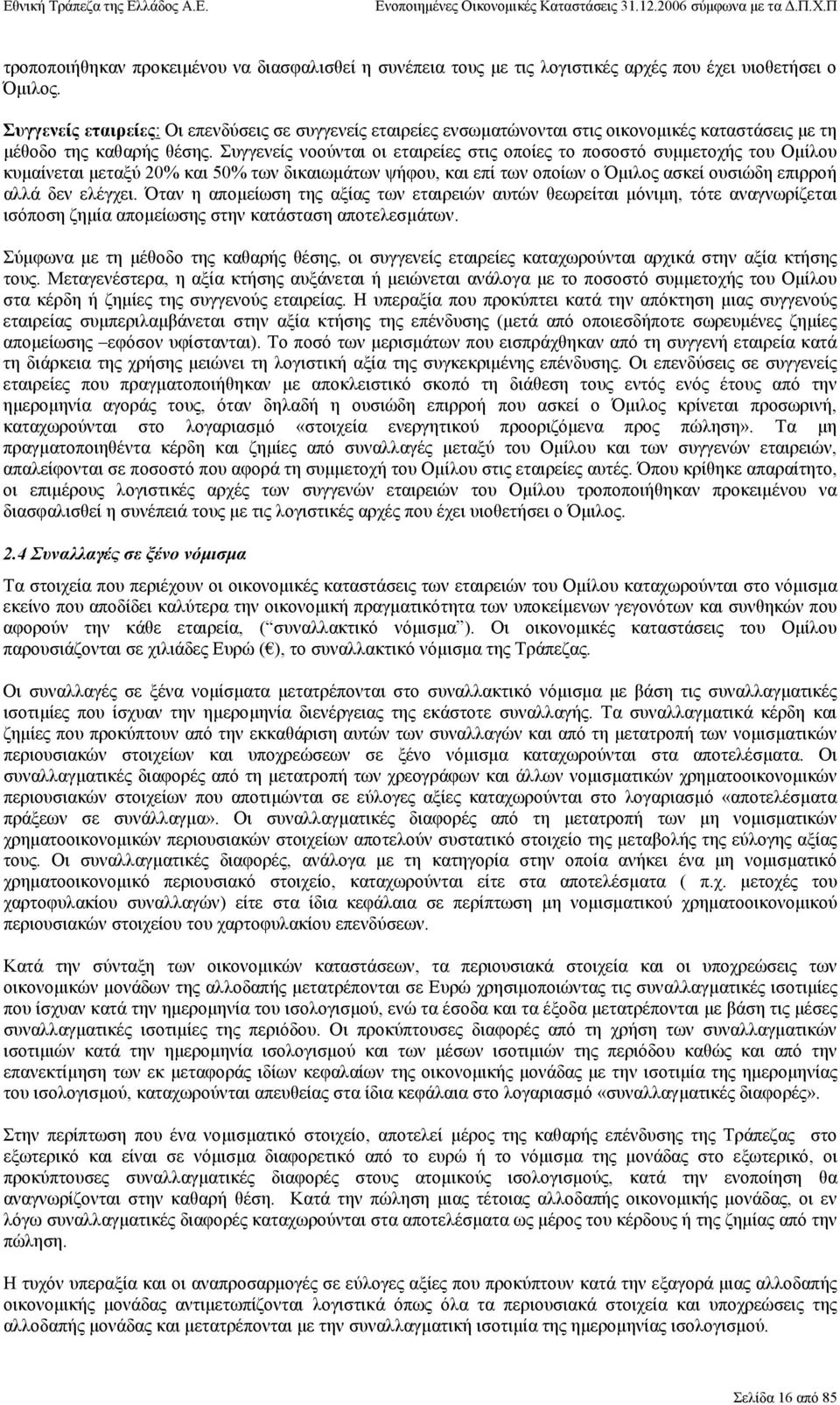 Συγγενείς νοούνται οι εταιρείες στις οποίες το ποσοστό συµµετοχής του Οµίλου κυµαίνεται µεταξύ 20% και 50% των δικαιωµάτων ψήφου, και επί των οποίων ο Όµιλος ασκεί ουσιώδη επιρροή αλλά δεν ελέγχει.