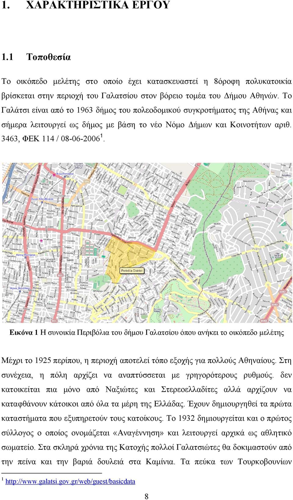 Εικόνα 1 Η συνοικία Περιβόλια του δήμου Γαλατσίου όπου ανήκει το οικόπεδο μελέτης Μέχρι το 1925 περίπου, η περιοχή αποτελεί τόπο εξοχής για πολλούς Αθηναίους.
