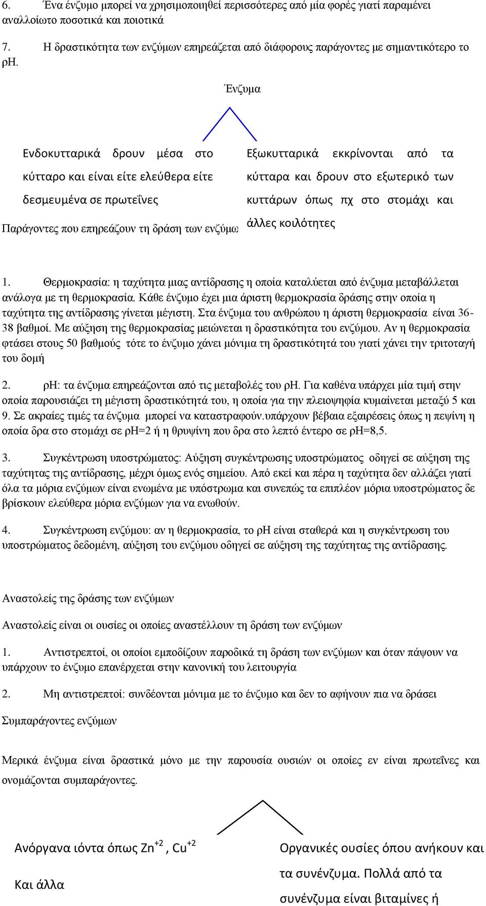 Ένζυμα Ενδοκυτταρικά δρουν μέσα στο Εξωκυτταρικά εκκρίνονται από τα κύτταρο και είναι είτε ελεύθερα είτε κύτταρα και δρουν στο εξωτερικό των δεσμευμένα σε πρωτεΐνες κυττάρων όπως πχ στο στομάχι και