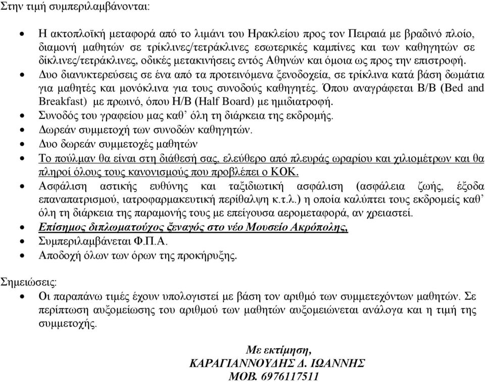 Δυο διανυκτερεύσεις σε ένα από τα προτεινόμενα ξενοδοχεία, σε τρίκλινα κατά βάση δωμάτια για μαθητές και μονόκλινα για τους συνοδούς καθηγητές.