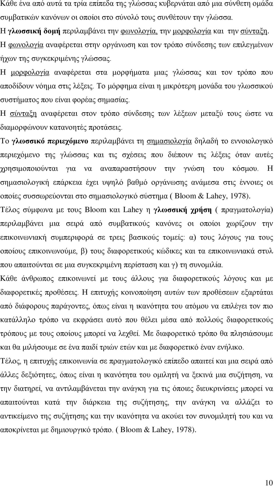 Η μορφολογία αναφέρεται στα μορφήματα μιας γλώσσας και τον τρόπο που αποδίδουν νόημα στις λέξεις. Το μόρφημα είναι η μικρότερη μονάδα του γλωσσικού συστήματος που είναι φορέας σημασίας.
