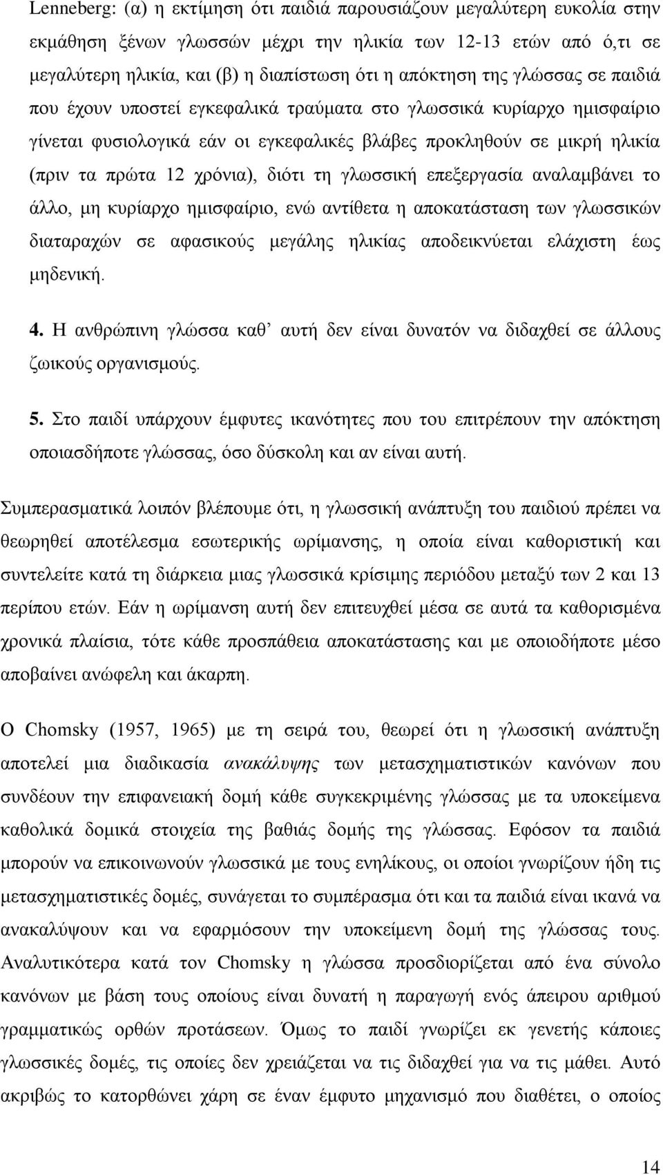 γλωσσική επεξεργασία αναλαμβάνει το άλλο, μη κυρίαρχο ημισφαίριο, ενώ αντίθετα η αποκατάσταση των γλωσσικών διαταραχών σε αφασικούς μεγάλης ηλικίας αποδεικνύεται ελάχιστη έως μηδενική. 4.