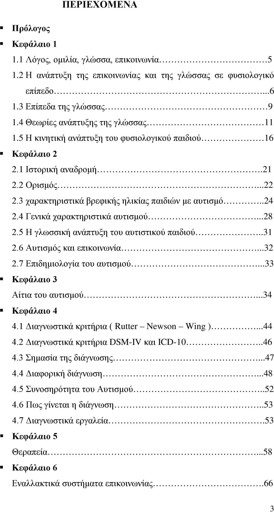 4 Γενικά χαρακτηριστικά αυτισμού...28 2.5 Η γλωσσική ανάπτυξη του αυτιστικού παιδιού..31 2.6 Αυτισμός και επικοινωνία...32 2.7 Επιδημιολογία του αυτισμού...33 Κεφάλαιο 3 Αίτια του αυτισμού.
