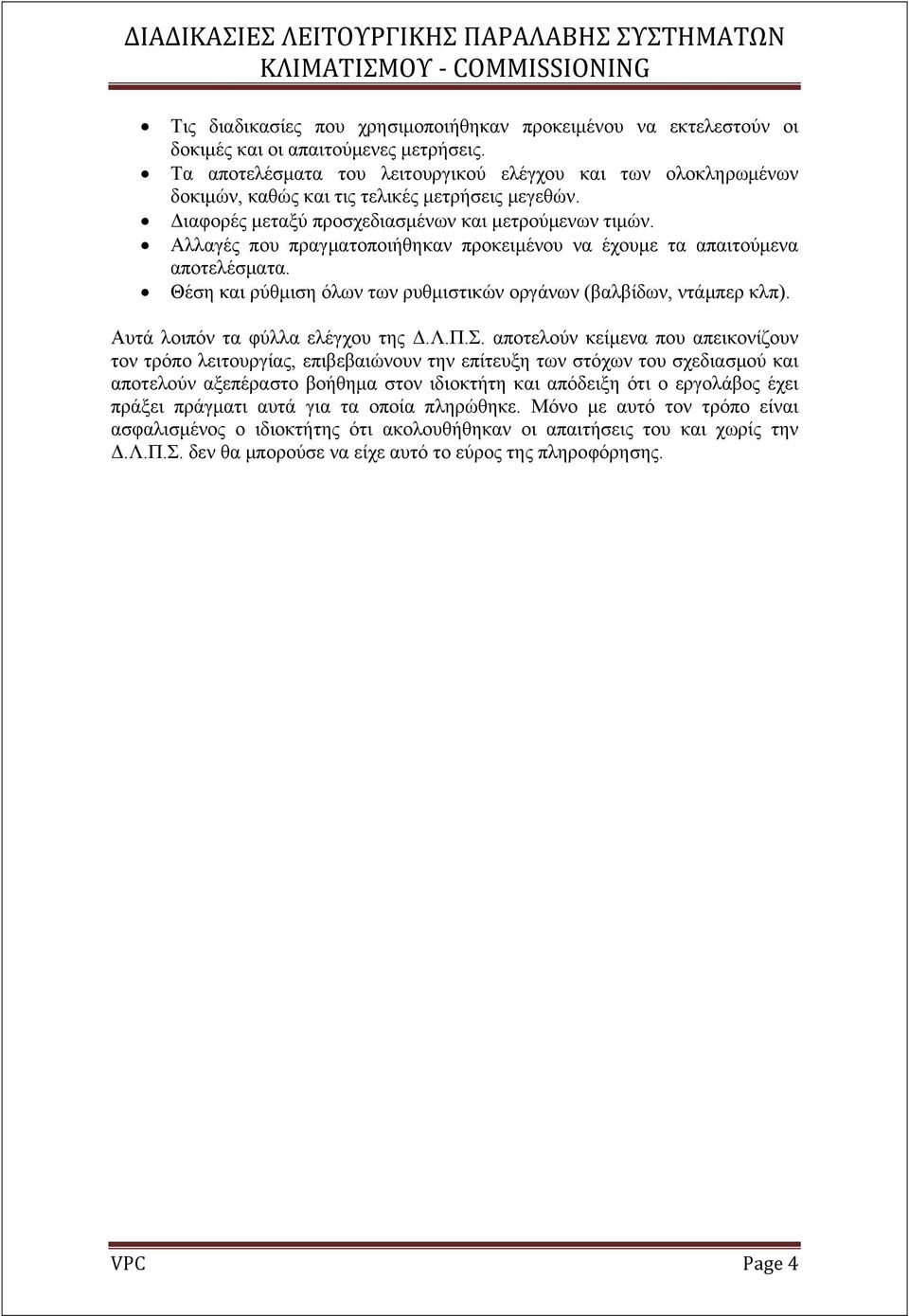 Αλλαγές που πραγματοποιήθηκαν προκειμένου να έχουμε τα απαιτούμενα αποτελέσματα. Θέση και ρύθμιση όλων των ρυθμιστικών οργάνων (βαλβίδων, ντάμπερ κλπ). Αυτά λοιπόν τα φύλλα ελέγχου της Δ.Λ.Π.Σ.