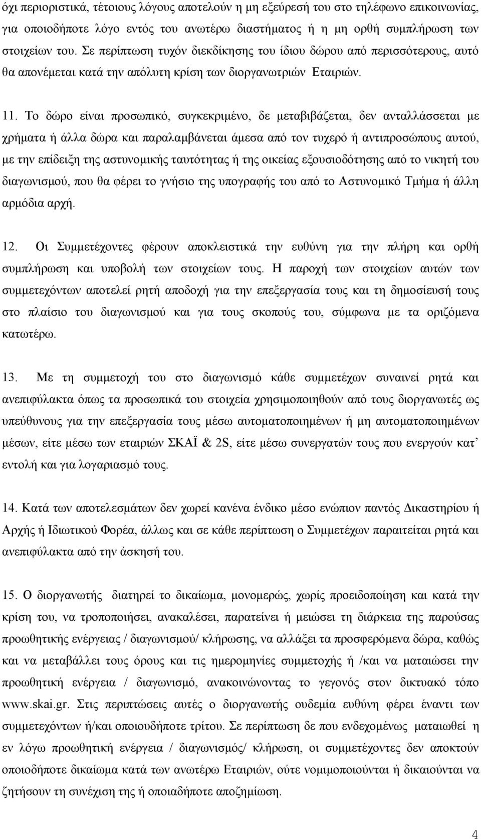 Το δώρο είναι προσωπικό, συγκεκριμένο, δε μεταβιβάζεται, δεν ανταλλάσσεται με χρήματα ή άλλα δώρα και παραλαμβάνεται άμεσα από τον τυχερό ή αντιπροσώπους αυτού, με την επίδειξη της αστυνομικής