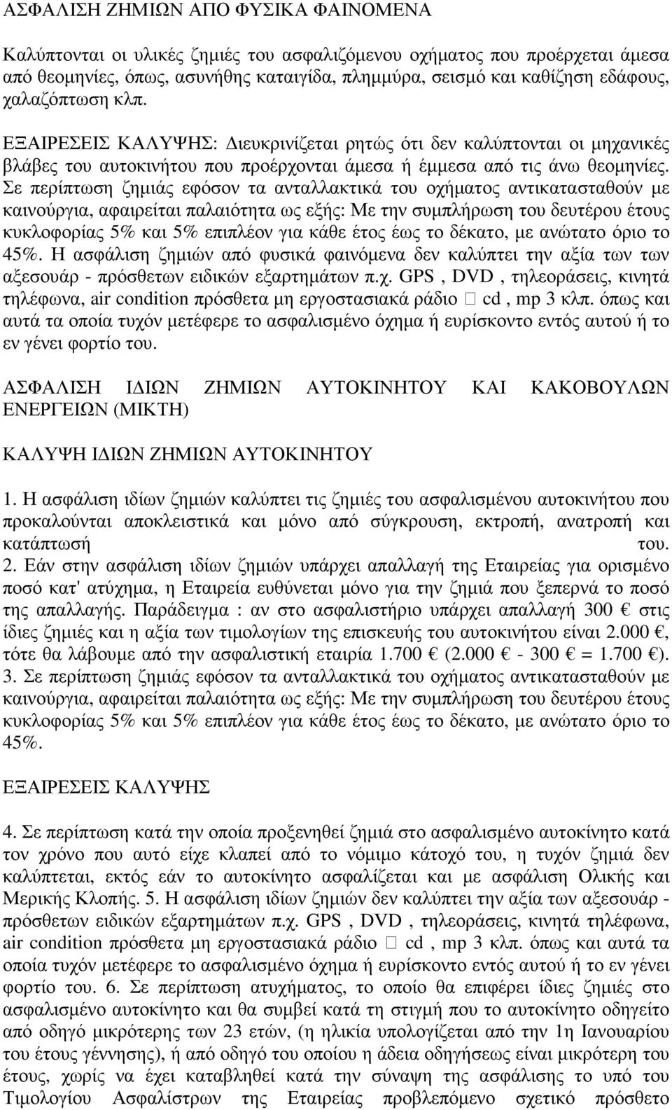 Σε περίπτωση ζηµιάς εφόσον τα ανταλλακτικά του οχήµατος αντικατασταθούν µε καινούργια, αφαιρείται παλαιότητα ως εξής: Με την συµπλήρωση του δευτέρου έτους κυκλοφορίας 5% και 5% επιπλέον για κάθε έτος