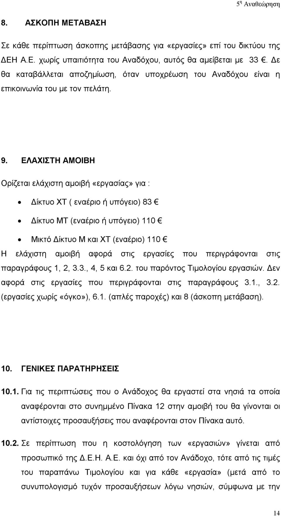 ΕΛΑΧΙΣΤΗ ΑΜΟΙΒΗ Ορίζεται ελάχιστη αμοιβή «εργασίας» για : Δίκτυο ΧΤ ( εναέριο ή υπόγειο) 83 Δίκτυο ΜΤ (εναέριο ή υπόγειο) 110 Μικτό Δίκτυο Μ και ΧΤ (εναέριο) 110 Η ελάχιστη αμοιβή αφορά στις εργασίες