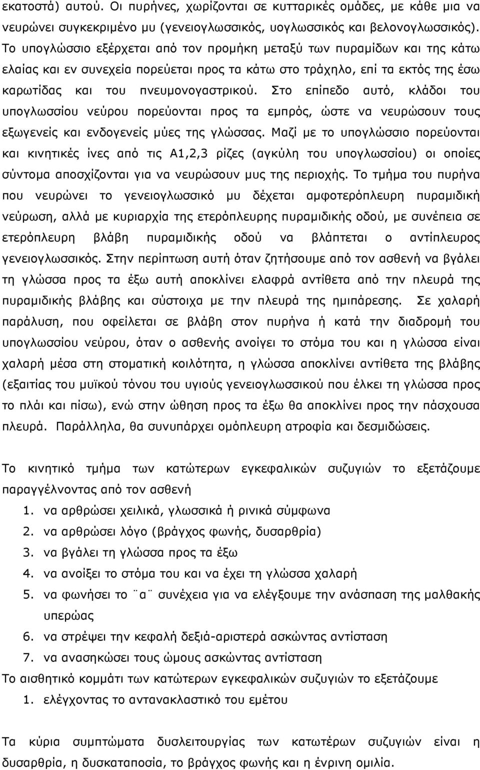 Στο επίπεδο αυτό, κλάδοι του υπογλωσσίου νεύρου πορεύονται προς τα εµπρός, ώστε να νευρώσουν τους εξωγενείς και ενδογενείς µύες της γλώσσας.