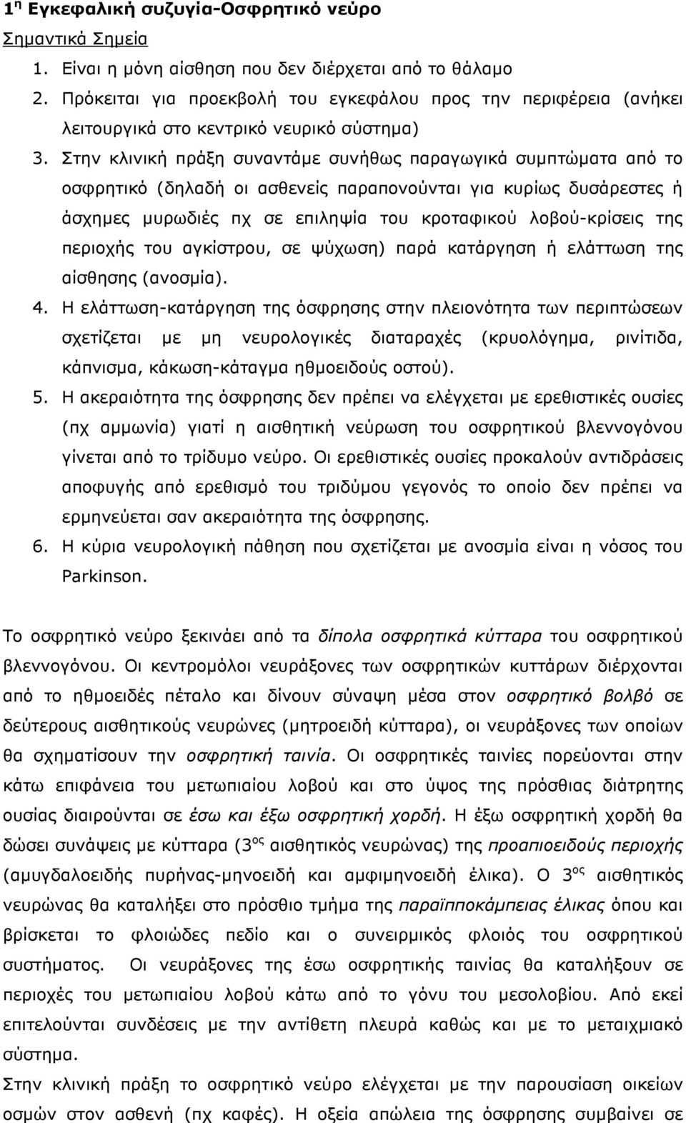 Στην κλινική πράξη συναντάµε συνήθως παραγωγικά συµπτώµατα από το οσφρητικό (δηλαδή οι ασθενείς παραπονούνται για κυρίως δυσάρεστες ή άσχηµες µυρωδιές πχ σε επιληψία του κροταφικού λοβού-κρίσεις της