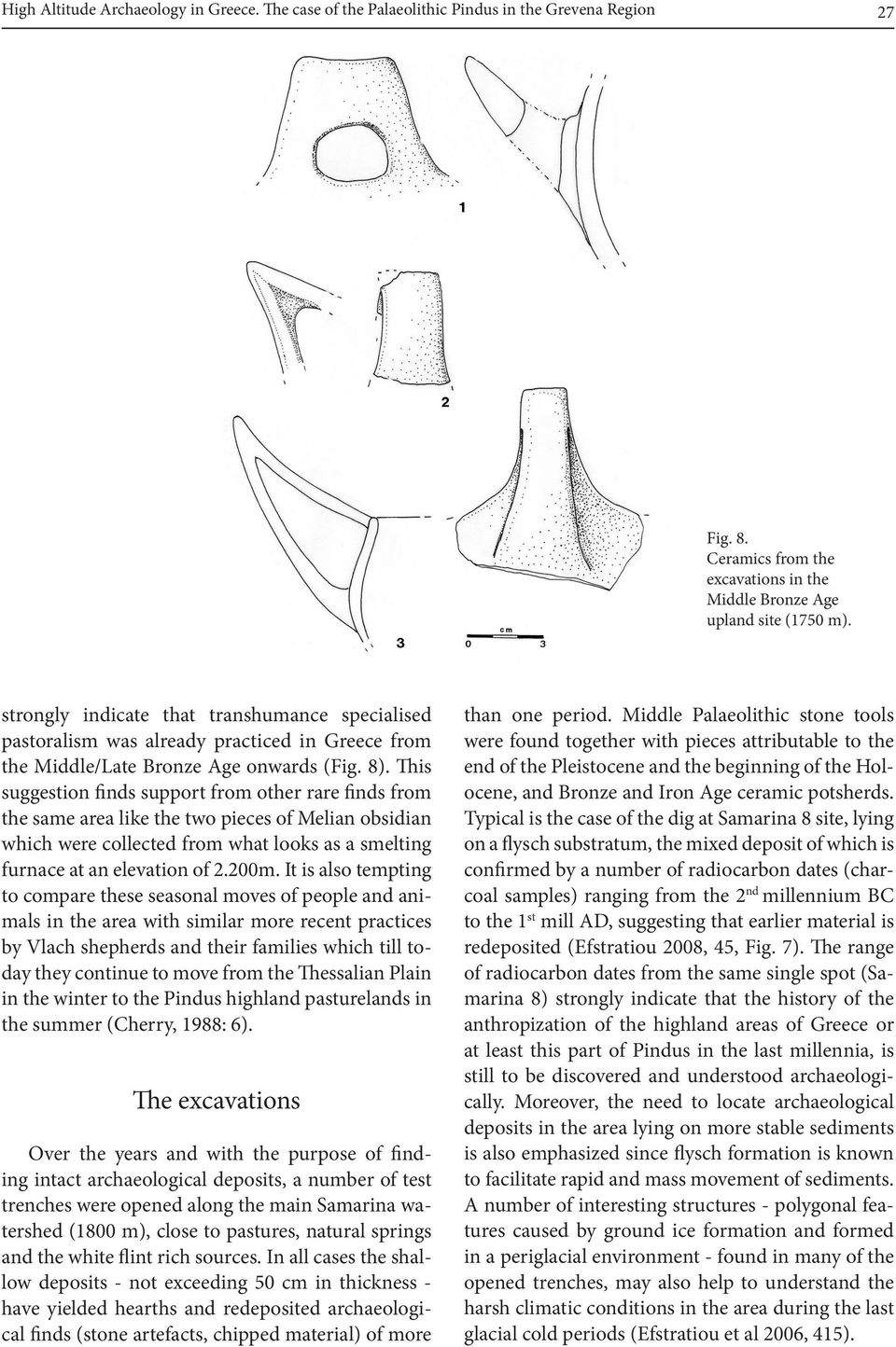 This suggestion finds support from other rare finds from the same area like the two pieces of Melian obsidian which were collected from what looks as a smelting furnace at an elevation of 2.200m.