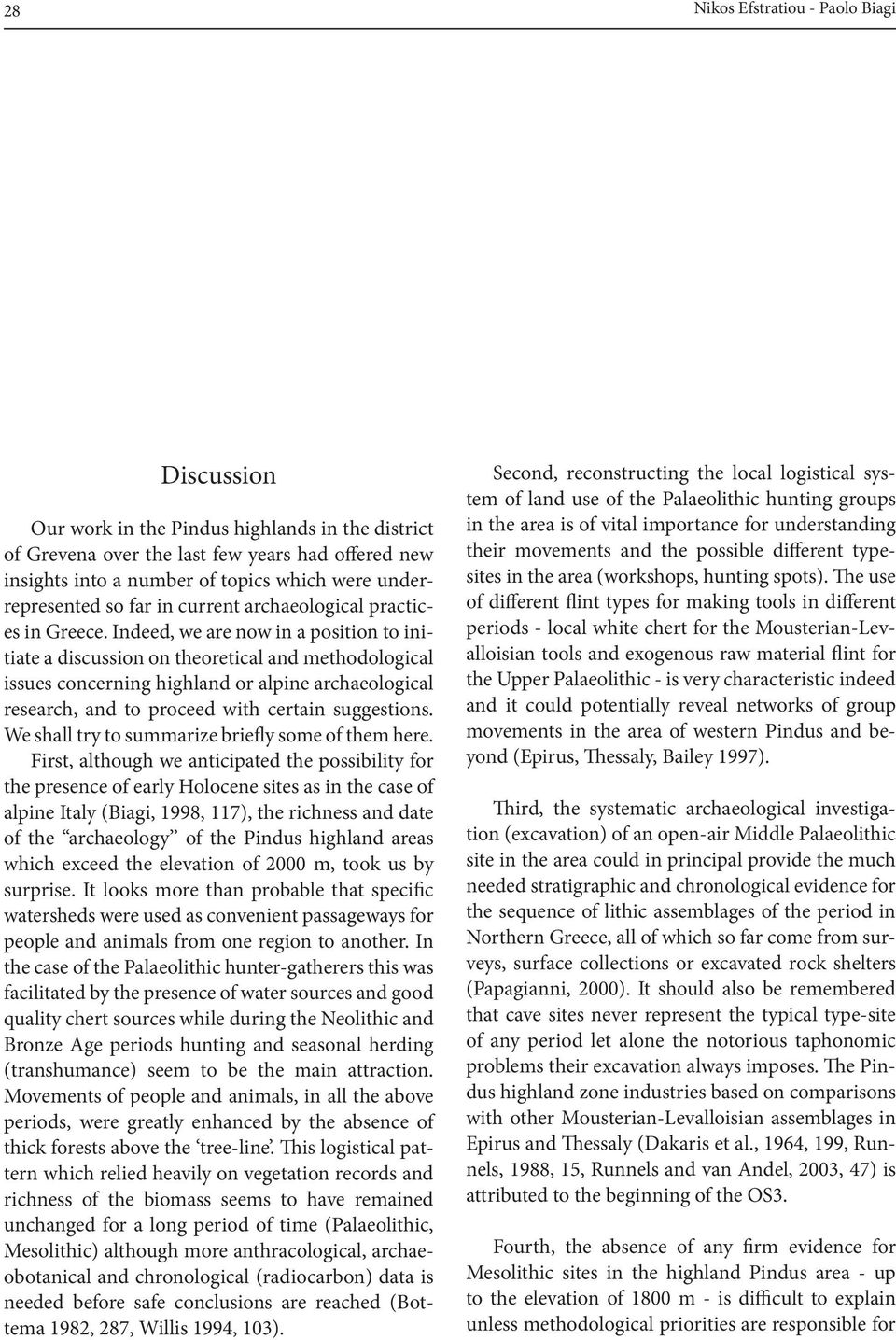 Indeed, we are now in a position to initiate a discussion on theoretical and methodological issues concerning highland or alpine archaeological research, and to proceed with certain suggestions.