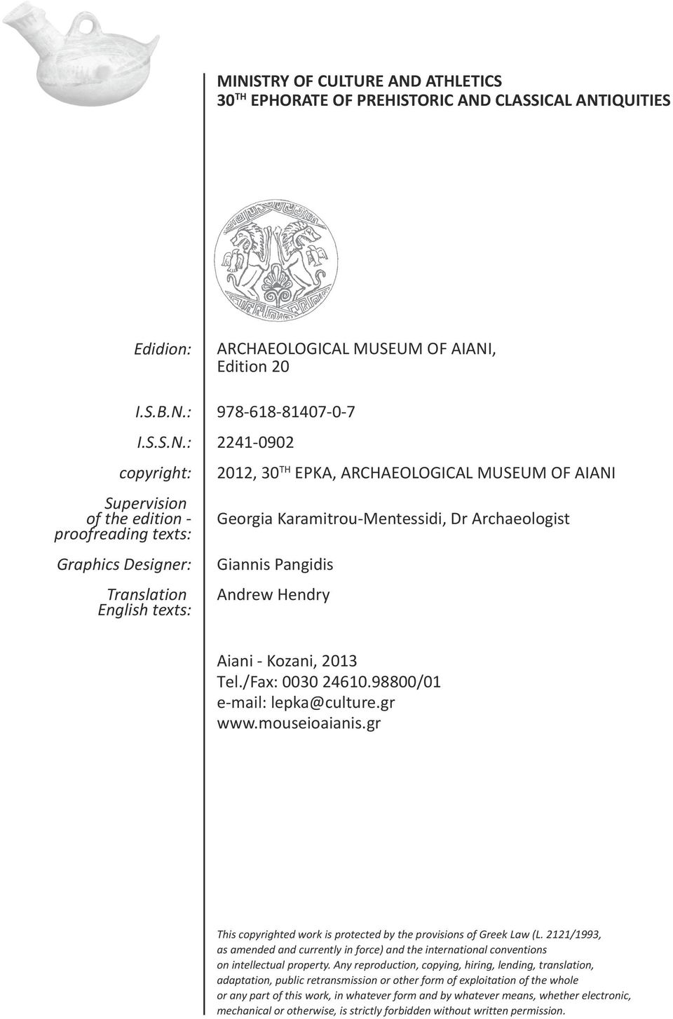 Giannis Pangidis Andrew Hendry Aiani - Kozani, 2013 Τel./Fax: 0030 24610.98800/01 e-mail: lepka@culture.gr www.mouseioaianis.gr This copyrighted work is protected by the provisions of Greek Law (L.