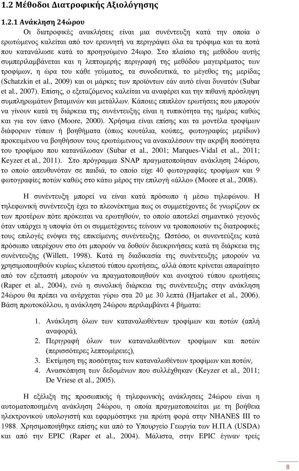 Στο πλαίσιο της μεθόδου αυτής συμπεριλαμβάνεται και η λεπτομερής περιγραφή της μεθόδου μαγειρέματος των τροφίμων, η ώρα του κάθε γεύματος, τα συνοδευτικά, το μέγεθος της μερίδας (Schatzkin et al.
