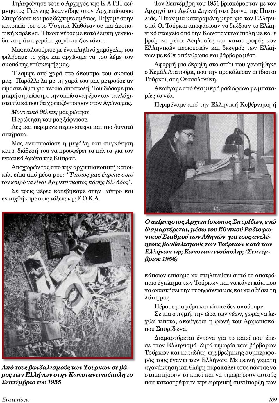 Έλαμψε από χαρά στο άκουσμα του σκοπού μας. Παράλληλα με τη χαρά του μας μετρούσε αν είμαστε άξιοι για τέτοια αποστολή.