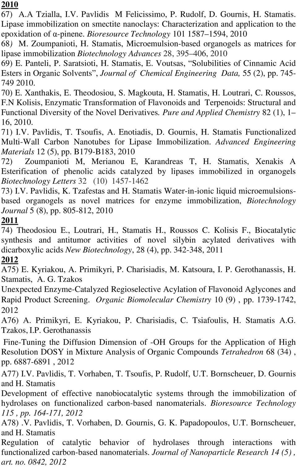 Panteli, P. Saratsioti, H. Stamatis, E. Voutsas, Solubilities of Cinnamic Acid Esters in Organic Solvents, Journal of Chemical Engineering Data, 55 (2), pp. 745-749 2010. 70) E. Xanthakis, E.