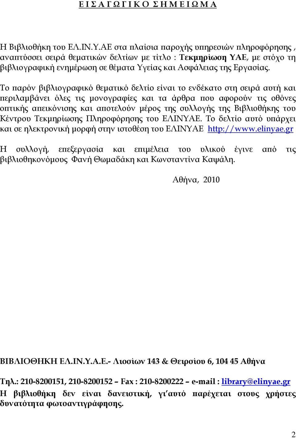 Το παρόν βιβλιογραφικό θεματικό δελτίο είναι το ενδέκατο στη σειρά αυτή και περιλαμβάνει όλες τις μονογραφίες και τα άρθρα που αφορούν τις οθόνες οπτικής απεικόνισης και αποτελούν μέρος της συλλογής