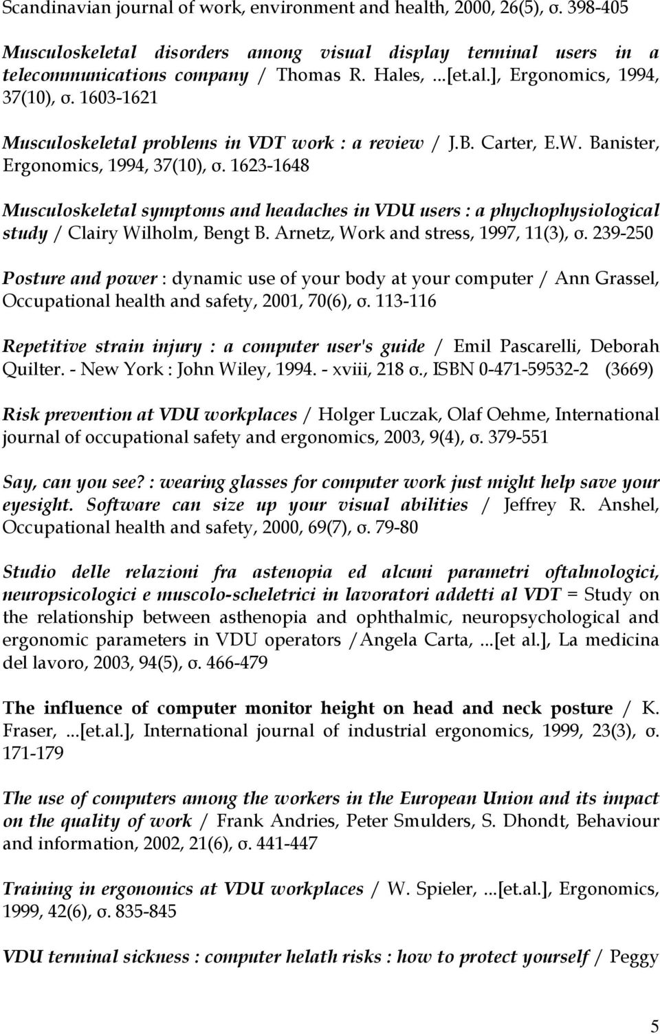 1623-1648 Musculoskeletal symptoms and headaches in VDU users : a phychophysiological study / Clairy Wilholm, Bengt B. Arnetz, Work and stress, 1997, 11(3), σ.