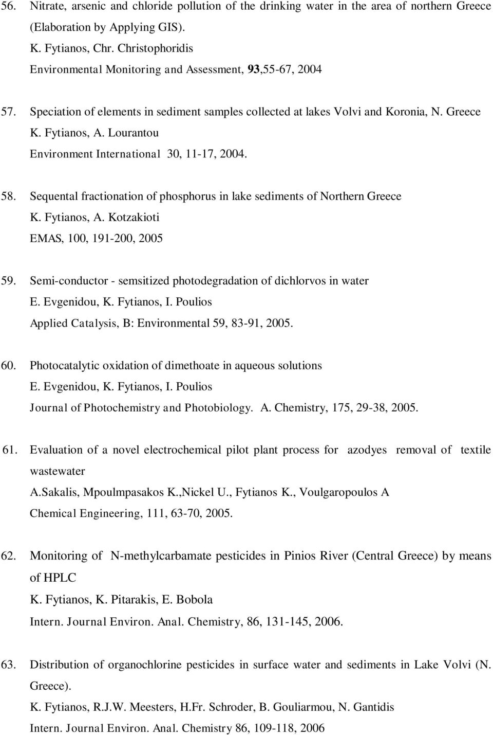 Lourantou Environment International 30, 11-17, 2004. 58. Sequental fractionation of phosphorus in lake sediments of Northern Greece K. Fytianos, A. Kotzakioti EMAS, 100, 191-200, 2005 59.