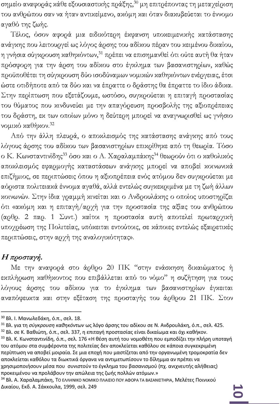 ότι ούτε αυτή θα ήταν πρόσφορη για την άρση του αδίκου στο έγκλημα των βασανιστηρίων, καθώς προϋποθέτει τη σύγκρουση δύο ισοδύναμων νομικών καθηκόντων ενέργειας, έτσι ώστε οτιδήποτε από τα δύο και να