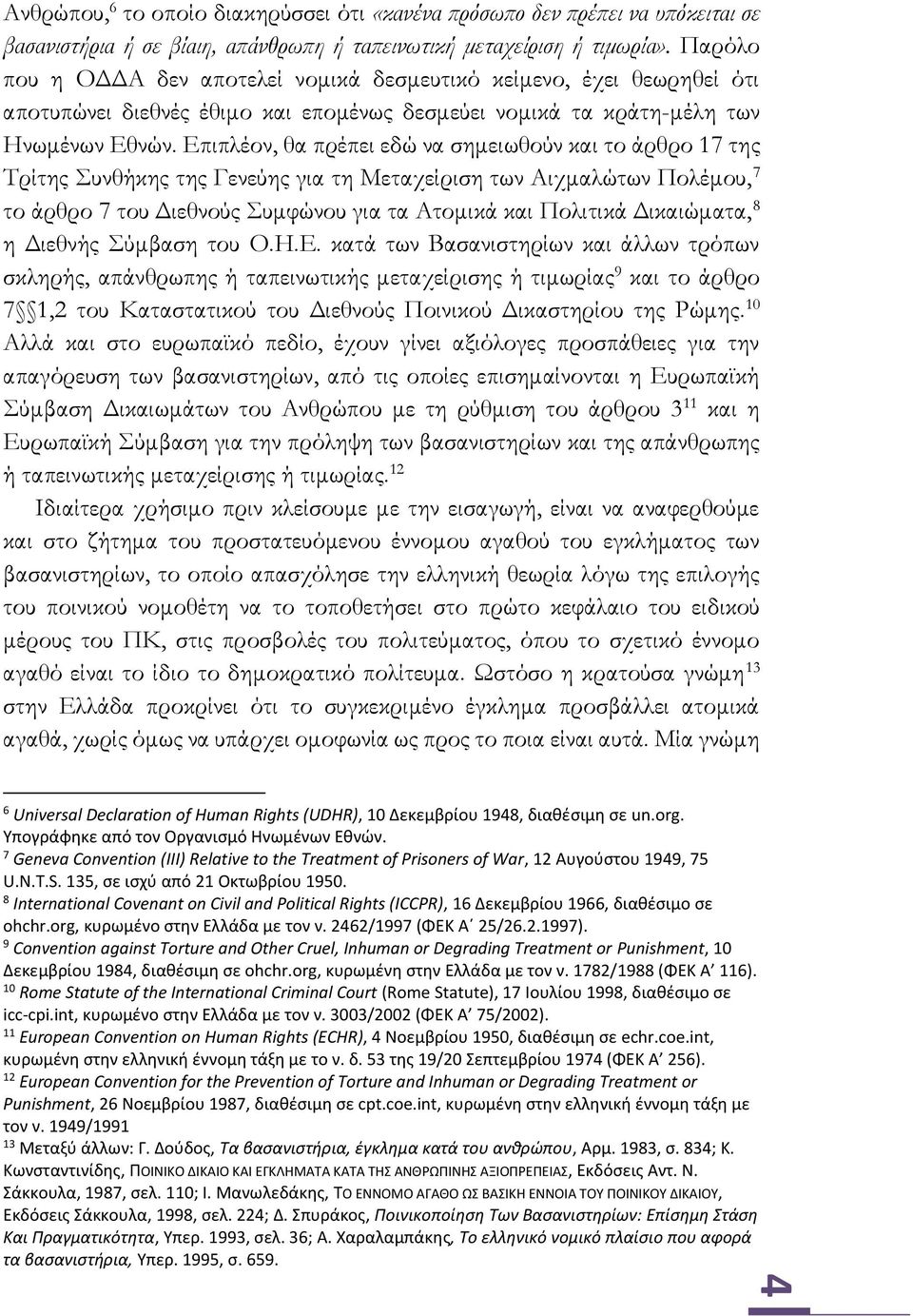 Επιπλέον, θα πρέπει εδώ να σημειωθούν και το άρθρο 17 της Τρίτης Συνθήκης της Γενεύης για τη Μεταχείριση των Αιχμαλώτων Πολέμου, 7 το άρθρο 7 του Διεθνούς Συμφώνου για τα Ατομικά και Πολιτικά
