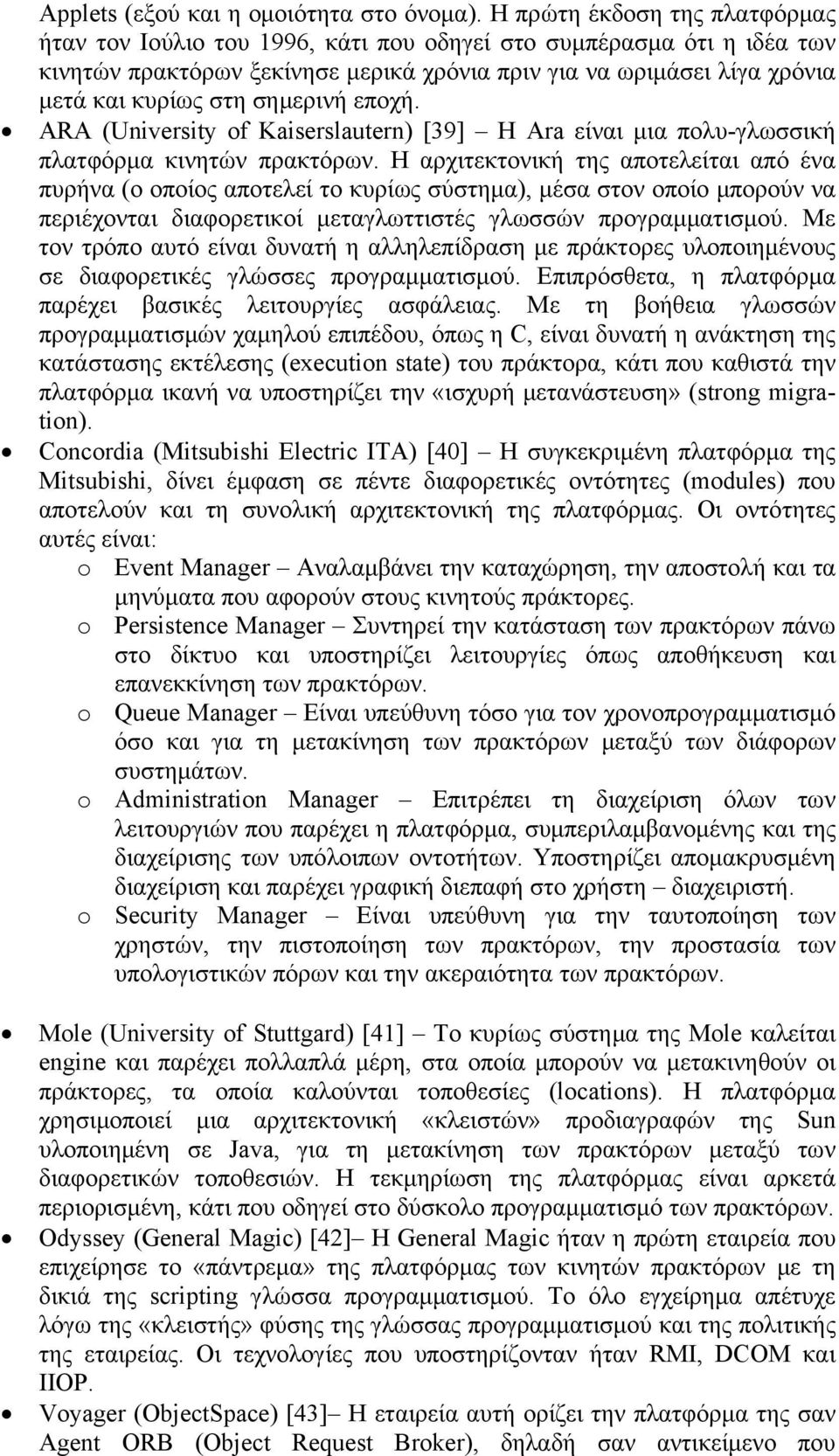 σημερινή εποχή. ARA (University of Kaiserslautern) [39] Η Ara είναι μια πολυ-γλωσσική πλατφόρμα κινητών πρακτόρων.