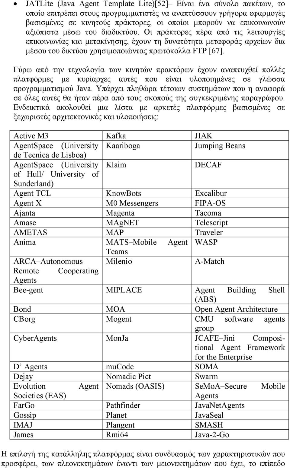 Οι πράκτορες πέρα από τις λειτουργίες επικοινωνίας και μετακίνησης, έχουν τη δυνατότητα μεταφοράς αρχείων δια μέσου του δικτύου χρησιμοποιώντας πρωτόκολλα FTP [67].