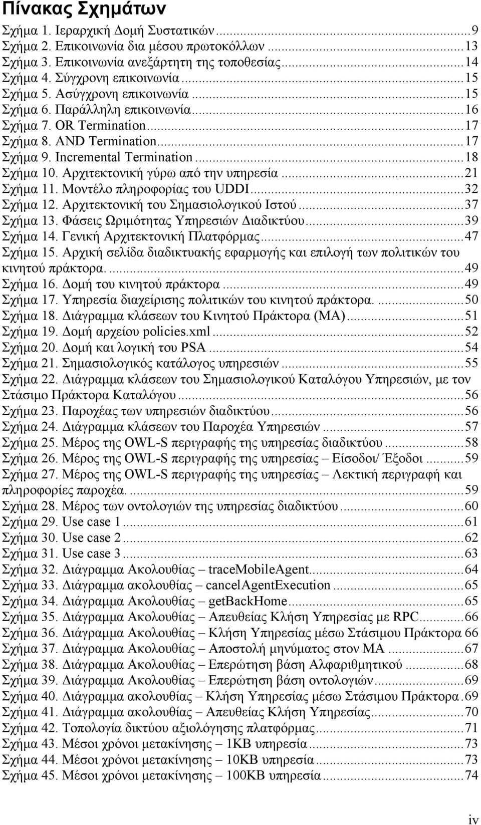 Αρχιτεκτονική γύρω από την υπηρεσία...21 Σχήμα 11. Μοντέλο πληροφορίας του UDDI...32 Σχήμα 12. Αρχιτεκτονική του Σημασιολογικού Ιστού...37 Σχήμα 13. Φάσεις Ωριμότητας Υπηρεσιών Διαδικτύου...39 Σχήμα 14.
