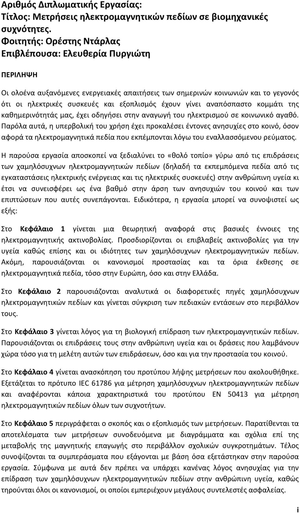 γίνει αναπόσπαστο κομμάτι της καθημερινότητάς μας, έχει οδηγήσει στην αναγωγή του ηλεκτρισμού σε κοινωνικό αγαθό.