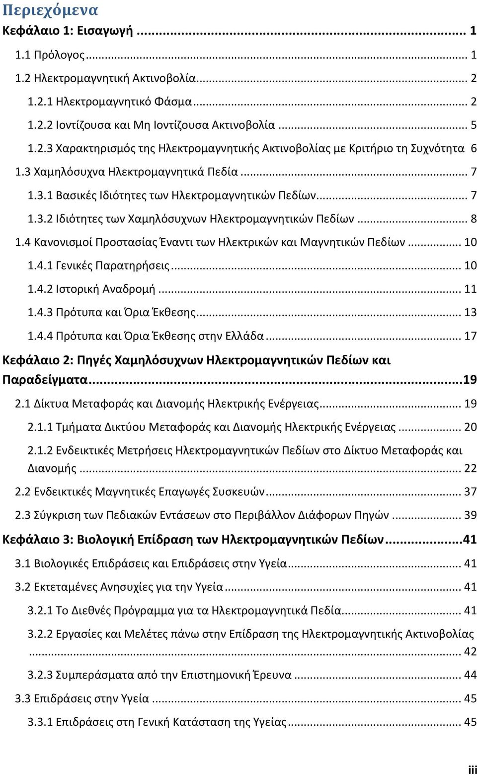 .. 8 1.4 Κανονισμοί Προστασίας Έναντι των Ηλεκτρικών και Μαγνητικών Πεδίων... 10 1.4.1 Γενικές Παρατηρήσεις... 10 1.4. Ιστορική Αναδρομή... 11 1.4.3 Πρότυπα και Όρια Έκθεσης... 13 1.4.4 Πρότυπα και Όρια Έκθεσης στην Ελλάδα.