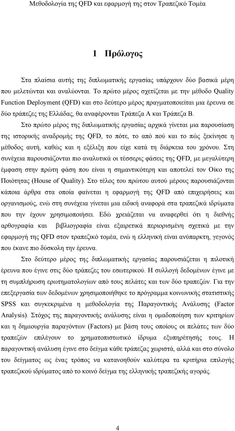 Στο πρώτο μέρος της διπλωματικής εργασίας αρχικά γίνεται μια παρουσίαση της ιστορικής αναδρομής της QFD, το πότε, το από πού και το πώς ξεκίνησε η μέθοδος αυτή, καθώς και η εξέλιξη που είχε κατά τη